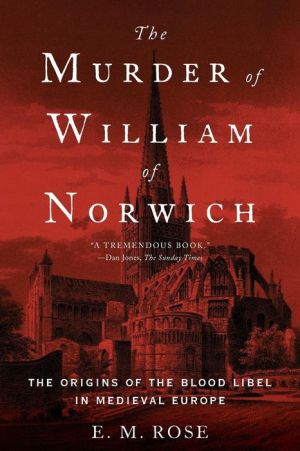 The Murder of William of Norwich : The Origins of the Blood Libel in Medieval Europe