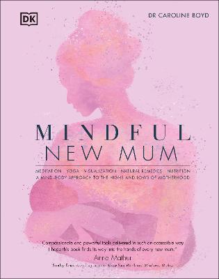 Mindful New Mum : A Mind-Body Approach to the Highs and Lows of Motherhood