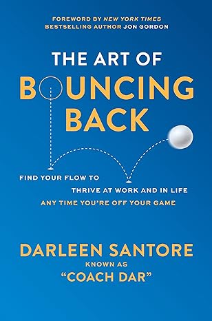 The Art of Bouncing Back: Find Your Flow to Thrive at Work and in Life - Any Time You're Off Your Game
