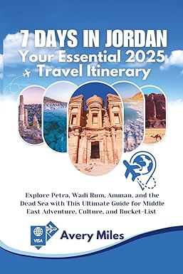 7 Days in Jordan: Your Essential 2025 Travel Itinerary: Explore Petra, Wadi Rum, Amman, and the Dead Sea with This Ultimate Guide for Middle East Adventure, Culture, and Bucket-List Travel